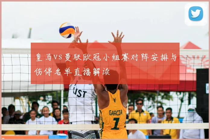 皇马vs曼联欧冠小组赛对阵安排与伤停名单直播解读