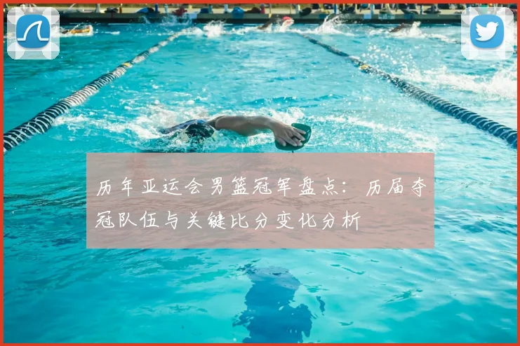 历年亚运会男篮冠军盘点：历届夺冠队伍与关键比分变化分析