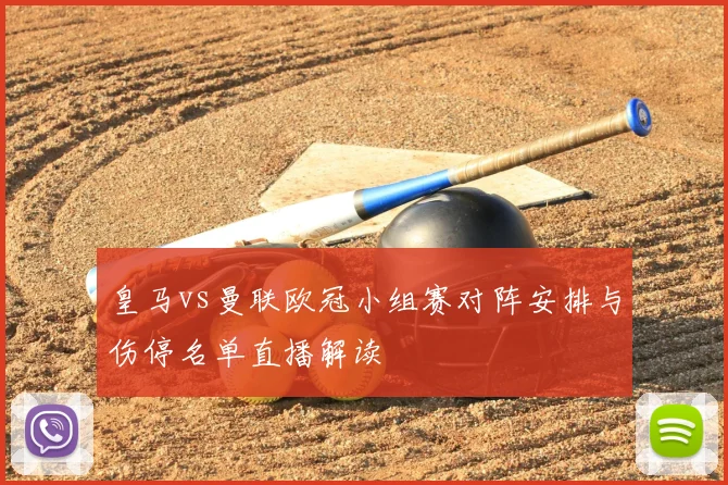 皇马vs曼联欧冠小组赛对阵安排与伤停名单直播解读
