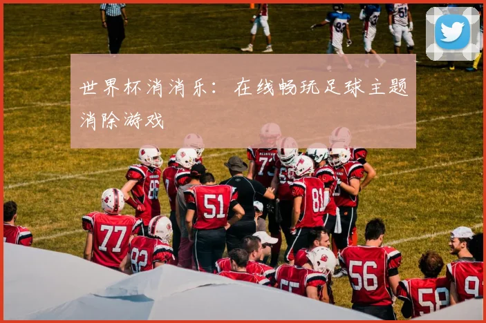 世界杯消消乐：在线畅玩足球主题消除游戏
