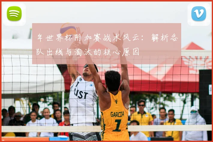 年世界杯附加赛战术风云:解析各队出线与淘汰的核心原因