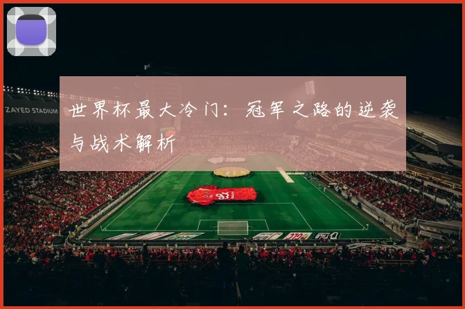 世界杯最大冷门：冠军之路的逆袭与战术解析
