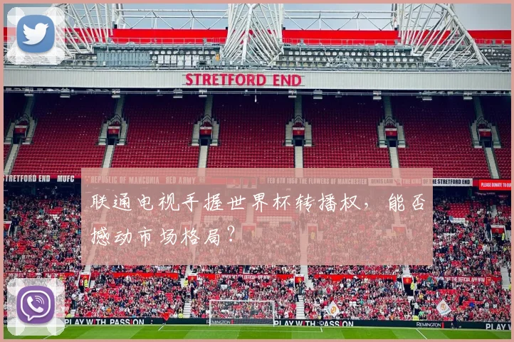 联通电视手握世界杯转播权,能否撼动市场格局?